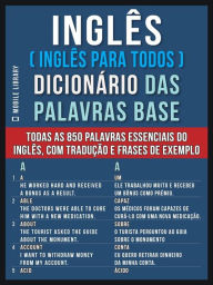 Title: Inglês ( Inglês Para Todos ) Dicionário das Palavras Base: Todas as 850 palavras essenciais do Inglês, com tradução e frases de exemplo, Author: Mobile Library