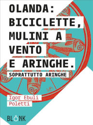 Title: Olanda: biciclette, mulini a vento e aringhe.: Soprattutto aringhe, Author: Igor Ebuli Poletti