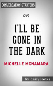 Title: I'll Be Gone in the Dark: One Woman's Obsessive Search for the Golden State Killer??????? by Michelle McNamara Conversation Starters, Author: dailyBooks