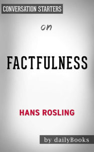 Title: Factfulness: Ten Reasons We're Wrong About the World--and Why Things Are Better Than You Think by Hans Rosling Conversation Starters, Author: dailyBooks