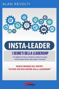 Title: Insta Leader - I Segreti della leadership: Per migliorare te stesso e diventare un leader di successo, Author: Alan Revolti
