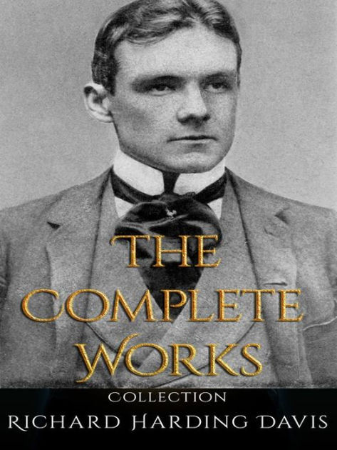 Richard Harding Davis The Complete Works by Richard Harding Davis