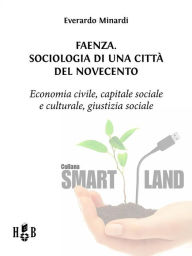 Title: Faenza. Sociologia di una città del Novecento: Economia civile, capitale sociale e culturale, giustizia sociale, Author: Everardo Minardi