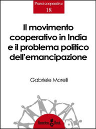 Title: Il movimento cooperativo in India e il problema politico dell'emancipazione: Spunti di riflessione per una teoria politica della cooperazione, Author: Gabriele Morelli