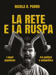 Title: La rete e la ruspa: I nuovi populismi fra politica e antipolitica, Author: Nicola R. Porro