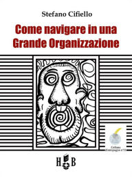 Title: Come navigare in una Grande Organizzazione, Author: Stefano Cifiello
