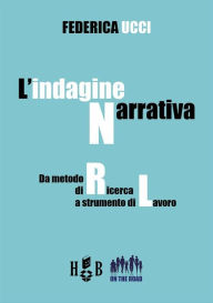 Title: L'indagine narrativa: Da metodo di ricerca a strumento di lavoro, Author: Federica Ucci