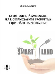 Title: La sostenibilità ambientale fra riorganizzazione produttiva e qualità della produzione, Author: Chiara Mancini