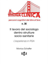 Title: Il lavoro del sociologo dentro strutture socio-sanitarie: L'esperienza in RSA, Author: Monica Schaffer