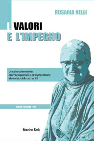Title: I valori e l'impegno: Una storia femminile di emancipazione e di imprenditoria al servizio della comunità, Author: Rosaria Nelli