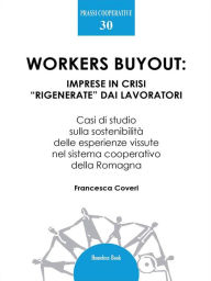 Title: Workers buyout: imprese in crisi rigenerate dai lavoratori: Casi di studio sulla sostenibilità delle esperienze vissute nel sistema cooperativo della Romagna, Author: Francesca Coveri
