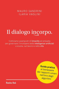 Title: Il dialogo incorpo: Coltiviamo avamposti di Umanità ed empatia per governare l'irrompere delle intelligenze artificiali a scuola, sul lavoro e nella vita, Author: Mauro Sandrini