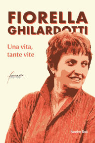 Title: Fiorella Ghilardotti: Una vita, tante vite, Author: Rita Pavan
