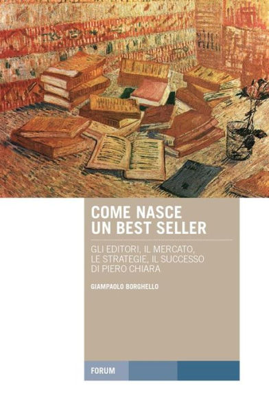 Come nasce un best seller: Gli editori, il mercato, le strategie, il successo di Piero Chiara