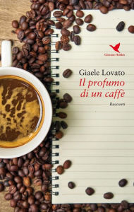 Title: Il profumo di un caffè, Author: Giaele Lovato