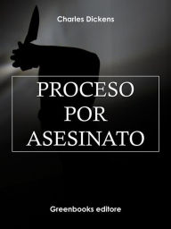 Title: Proceso por asesinato, Author: Charles Dickens