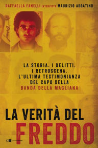 Title: La verità del Freddo: La storia. I delitti. I retroscena. L'ultima testimonianza del capo della banda della Magliana, Author: Raffaella Fanelli