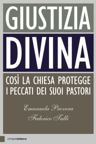 Title: Giustizia divina: Così la Chiesa protegge i peccati dei suoi pastori, Author: Emanuela Provera