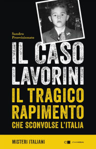 Title: Il caso Lavorini: Il tragico rapimento che sconvolse l'Italia, Author: Sandro Provvisionato