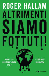 Title: Altrimenti siamo fottuti: Manifesto di disobbedienza civile. Per salvare i pianeta, Author: Roger Hallam