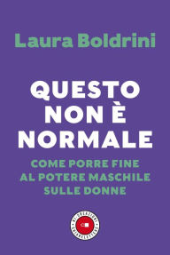Title: Questo non è normale: Come porre fine al potere maschile sulle donne, Author: Laura Boldrini