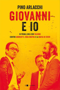 Title: Giovanni e io: In prima linea con Falcone contro Andreotti, Cosa nostra e la mafia di Stato, Author: Pino Arlacchi