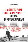 La generazione degli anni perduti: Storia di potere operaio