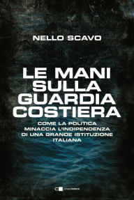 Title: Le mani sulla Guardia costiera, Author: Nello Scavo