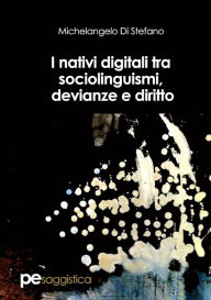 Title: I nativi digitali tra sociolinguismi, devianze e diritto, Author: Michelangelo Di Stefano