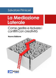 Title: La Mediazione Laterale: Come gestire e risolvere i conflitti con creativita, Author: Salvatore Primiceri