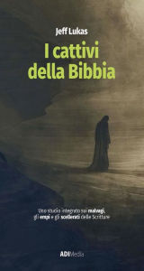 Title: I cattivi della Bibbia: Uno studio integrato sui malvagi , gli empi e gli scellerati delle Scritture, Author: Jeff Lukas