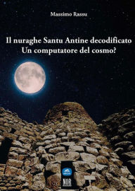 Title: Il nuraghe Santu Antine decodificato: Un computatore del cosmo?, Author: Massimo Rassu