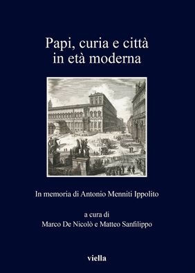 Papi, curia e citta in eta moderna: In memoria di Antonio Menniti Ippolito