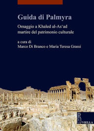 Title: Guida di Palmyra: Omaggio a Khaled al-As'ad martire del patrimonio culturale, Author: Marco Di Branco