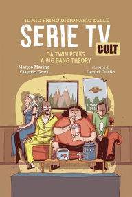 Title: Il mio primo dizionario delle Serie TV Cult: Da Twin Peaks a Big Bang Theory, Author: Matteo Marino