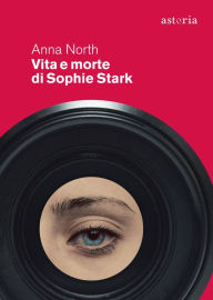 Title: Vita e morte di Sophie Stark (The Life and Death of Sophie Stark), Author: Anna North