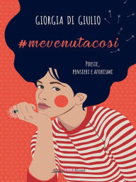 Title: #mevenutacosi: Poesie, pensieri e aforismi, Author: Giorgia Di Giulio