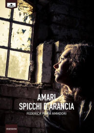 Title: Amari spicchi d'arancia, Author: Federica Piera Amadori