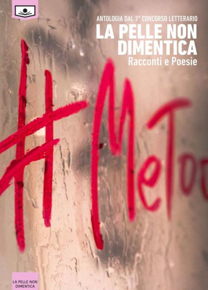Antologia dal 3° concorso letterario La pelle non dimentica - Racconti e Poesia