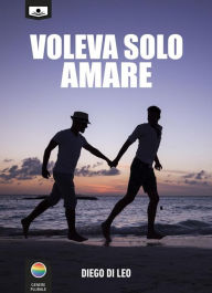 Title: Voleva solo amare, Author: Diego Di Leo