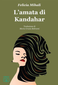 Title: L'amata di Kandahar, Author: Felicia Mihali