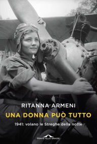 Title: Una donna può tutto: 1941: volano le Streghe della notte, Author: Ritanna Armeni