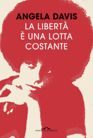 Title: La libertà è una lotta costante: Ferguson, la Palestina e le basi per un movimento, Author: Angela Davis