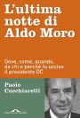 L'ultima notte di Aldo Moro: Dove, come, quando, da chi e perché fu ucciso il presidente DC