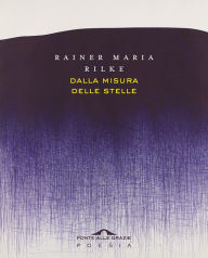 Title: Dalla misura delle stelle, Author: Rainer Maria Rilke