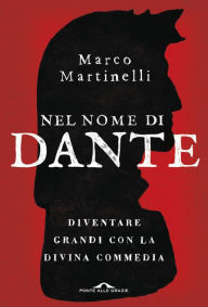 Title: Nel nome di Dante: Diventare grandi con la Divina Commedia, Author: Marco Martinelli
