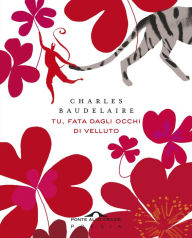 Title: Tu, fata dagli occhi di velluto: Un mazzetto di Fiori del male, Author: Charles Baudelaire