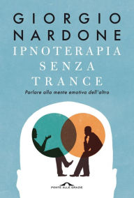Title: Ipnoterapia senza trance: Parlare alla mente emotiva dell'altro, Author: Giorgio Nardone
