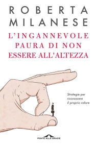 Title: L'ingannevole paura di non essere all'altezza: Strategie per riconoscere il proprio valore, Author: Roberta Milanese