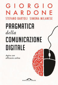 Title: Pragmatica della comunicazione digitale: Agire con efficacia online, Author: Giorgio Nardone